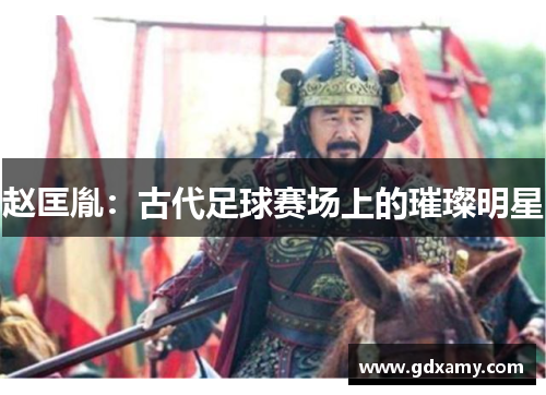 赵匡胤：古代足球赛场上的璀璨明星